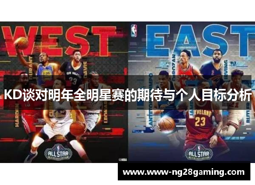 KD谈对明年全明星赛的期待与个人目标分析