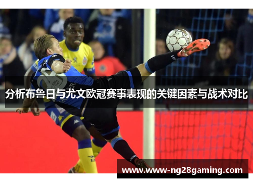 分析布鲁日与尤文欧冠赛事表现的关键因素与战术对比