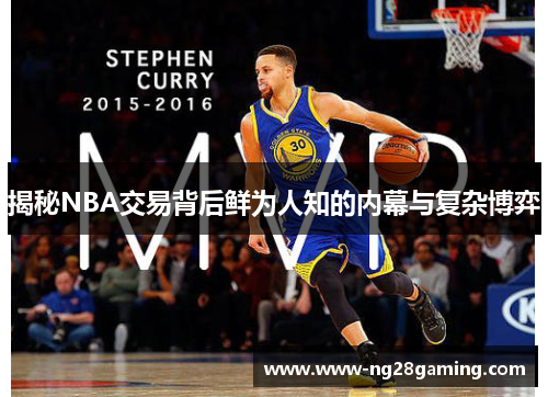 揭秘NBA交易背后鲜为人知的内幕与复杂博弈