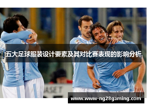 五大足球服装设计要素及其对比赛表现的影响分析