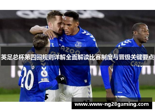 英足总杯第四圈规则详解全面解读比赛制度与晋级关键要点