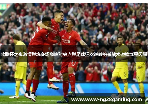 欧联杯之夜激情燃烧多场巅峰对决点燃足球狂欢逆转绝杀战术碰撞群星闪耀