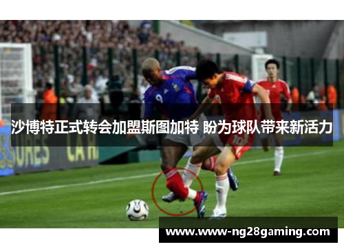 沙博特正式转会加盟斯图加特 盼为球队带来新活力