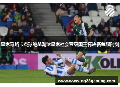 皇家马略卡点球绝杀淘汰皇家社会晋级国王杯决赛荣耀时刻